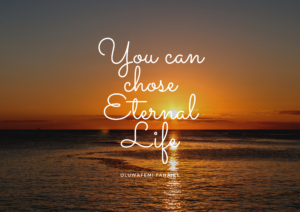 You can Choose Eternal Life
